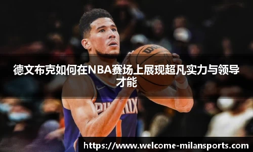 德文布克如何在NBA赛场上展现超凡实力与领导才能